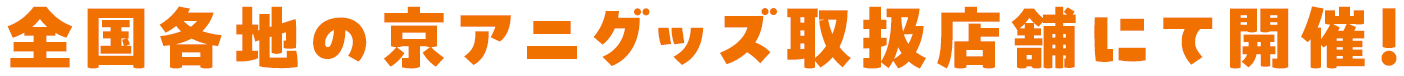 全国各地の京アニグッズ取扱店舗にて開催！